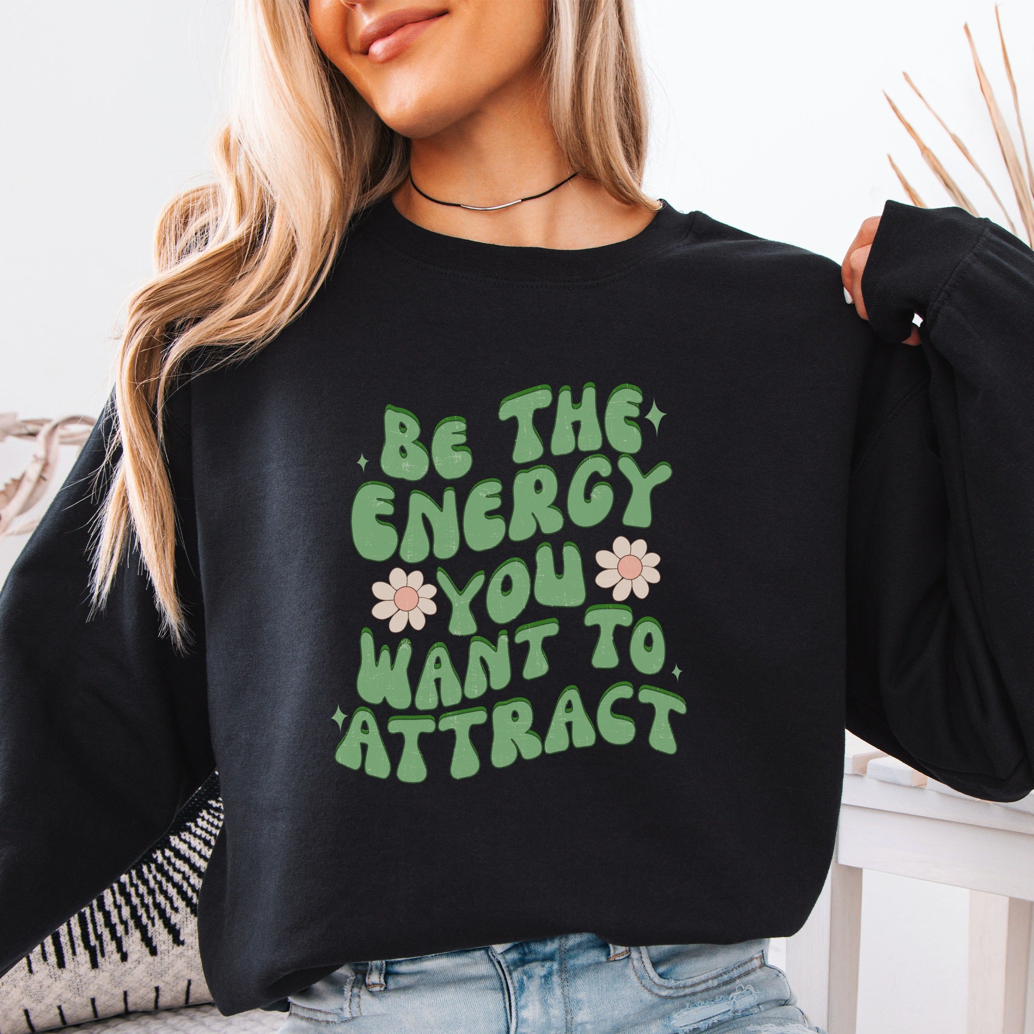Be The Energy You Want To Attract Sweatshirt