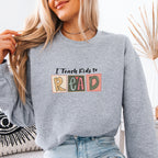 I Teach Kids To Read Sweatshirt