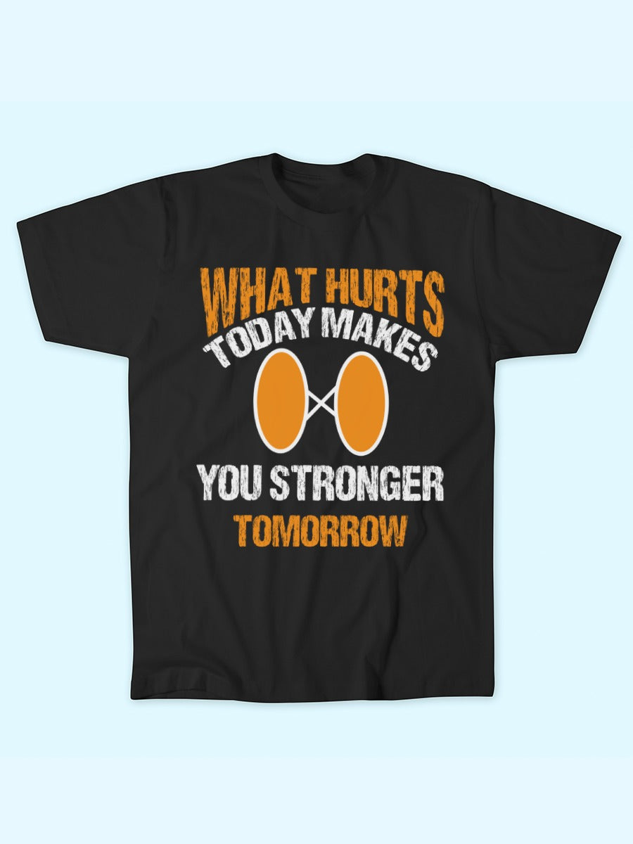 WHAT HURTS TODAY MAKES YOU STRONGER T-SHIRT