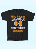 WHAT HURTS TODAY MAKES YOU STRONGER T-SHIRT