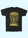 NEVER UNDERESTIMATE OLD MAN WITH DUMBBELL T-SHIRT