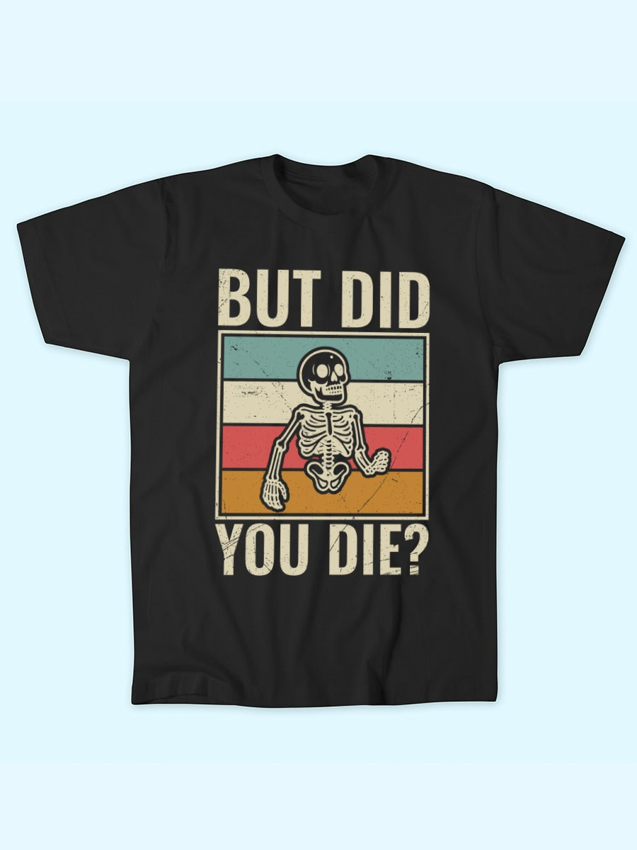 BUT DID YOU DIE T-SHIRT