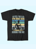 YES I M A GYM ADDICT NORMAL BORING T-SHIRT