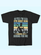 YES I M A GYM ADDICT NORMAL BORING T-SHIRT