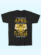 I WAS BORN IN APRIL FITNESS IN BLOOD T-SHIRT
