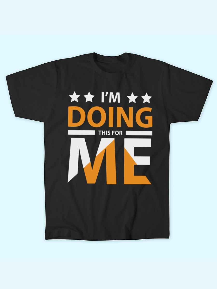 I'M DOING THIS FOR ME  T-SHIRT