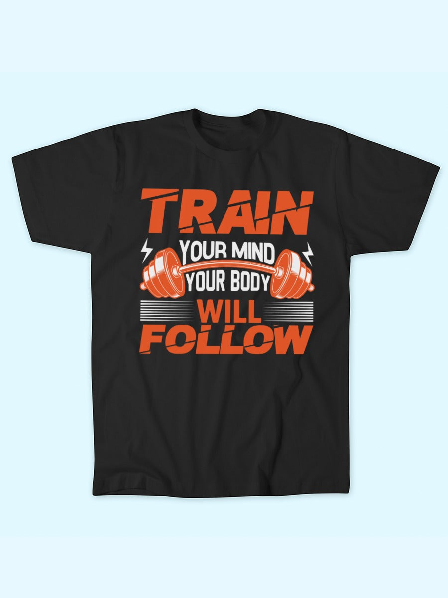 TRAIN YOUR BODY WILL FOLLOW T-SHIRT