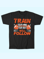 TRAIN YOUR BODY WILL FOLLOW T-SHIRT