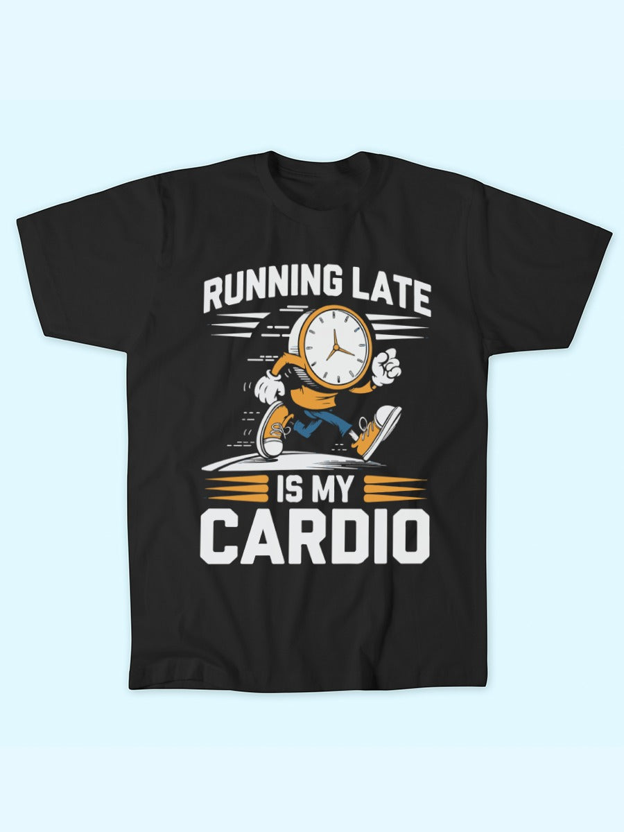 RUNNING LATE IS MY CARDIO T-SHIRT