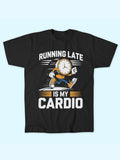 RUNNING LATE IS MY CARDIO T-SHIRT