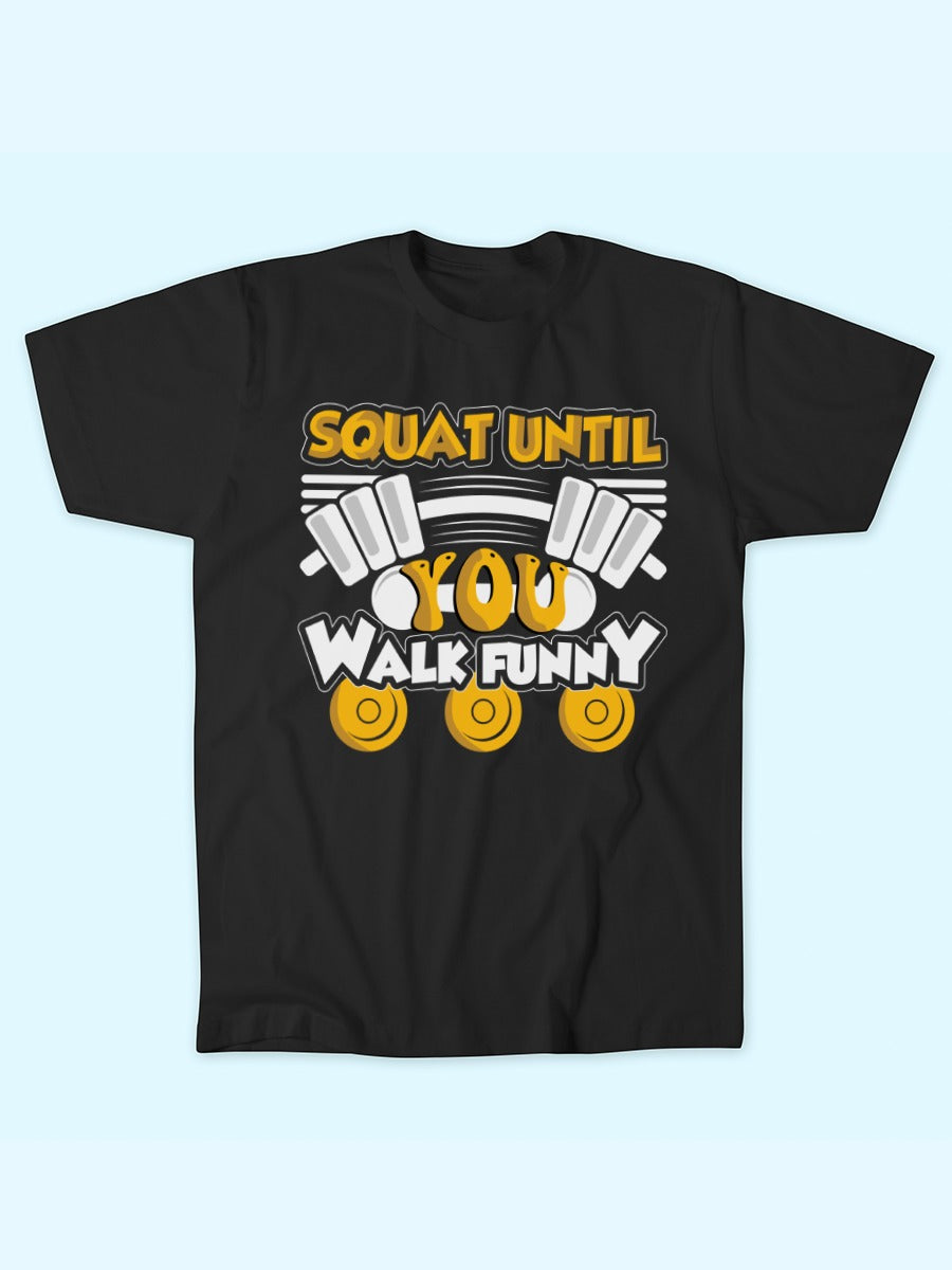 SQUAT UNTIL YOU WALK FUNNY T-SHIRT