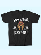 BORN TO ROAR TO LIFT T-SHIRT