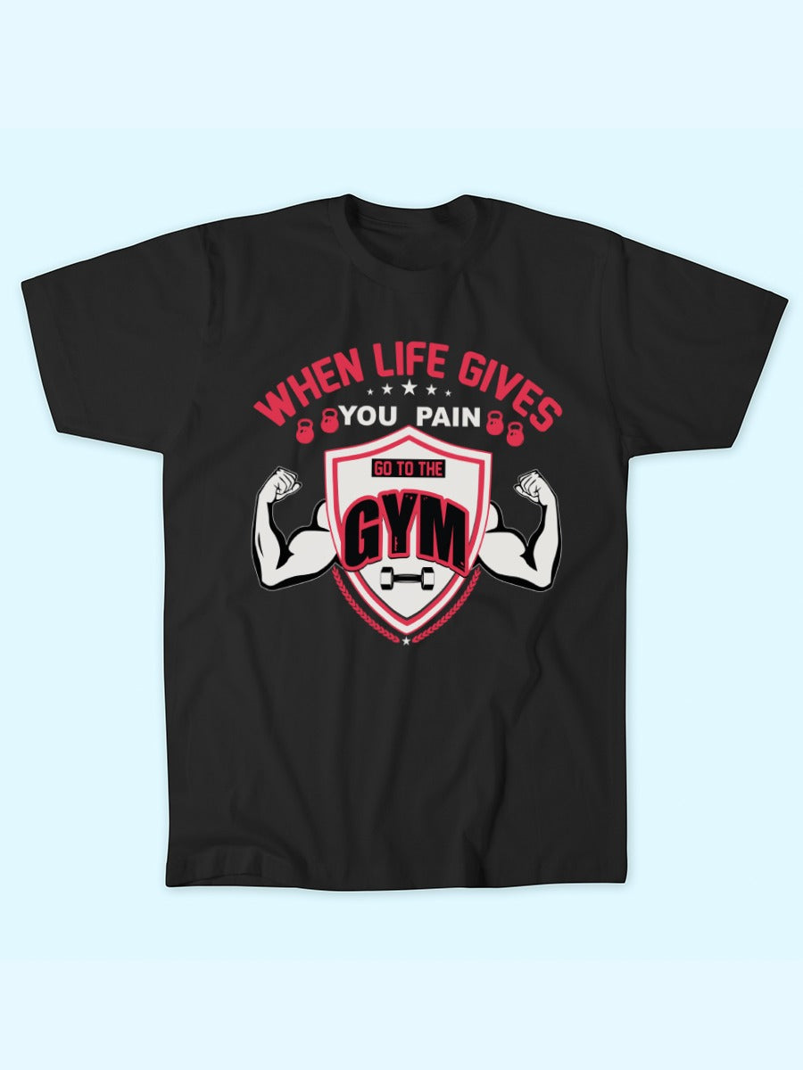 WHEN LIFE GIVES PAIN GO TO GYM T-SHIRT