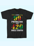 I GOT 99 PROBLEMS AND 420 SOLUTIONS TEE