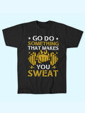 GO DO SOMETHING THAT MAKES YOU SWEAT T-SHIRT