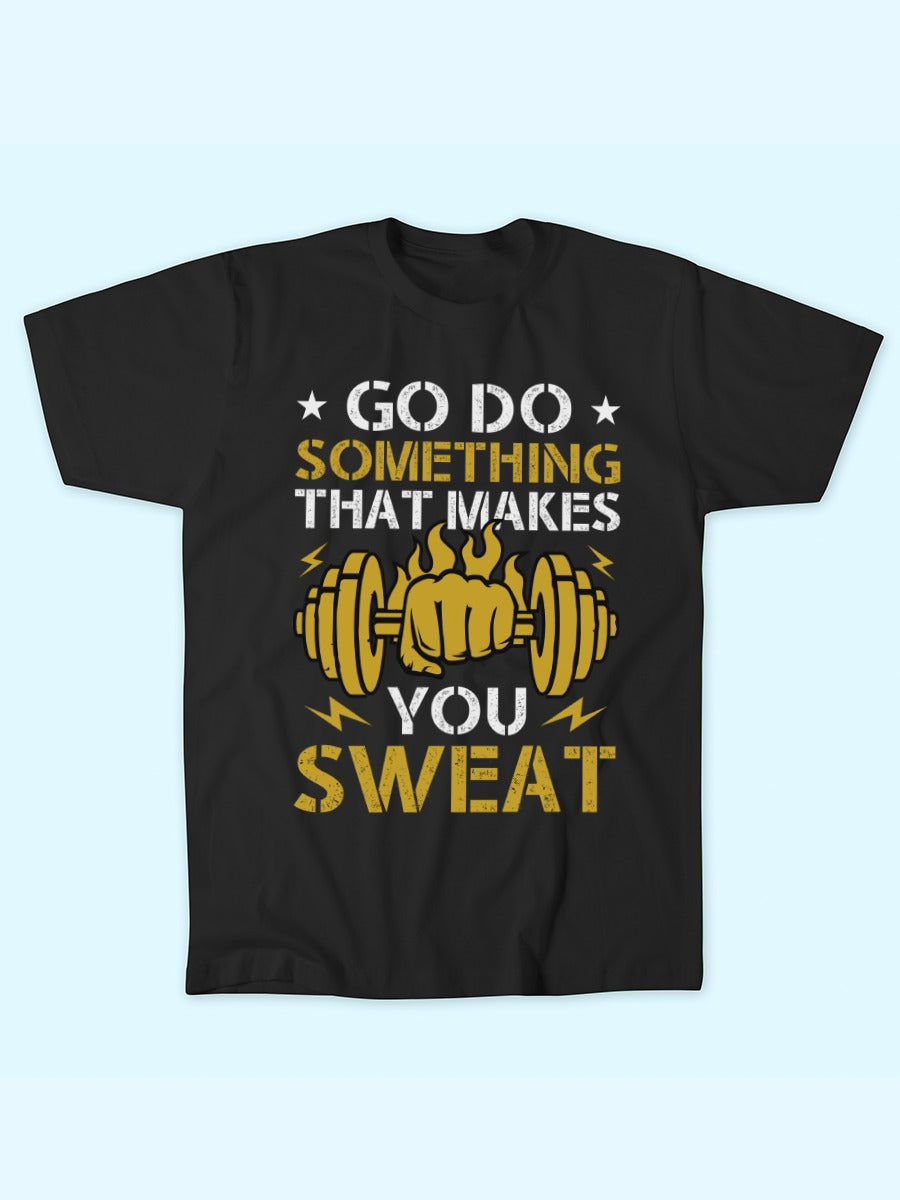 GO DO SOMETHING THAT MAKES YOU SWEAT T-SHIRT