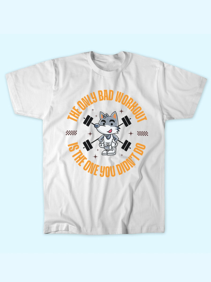 ONLY BAD WORKOUT IS ONE YOU DIDN'T DO T-SHIRT