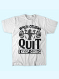 WHEN OTHERS QUIT KEEP GOING T-SHIRT