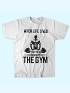 WHEN LIFE GIVES PAIN GO TO GYM T-SHIRT