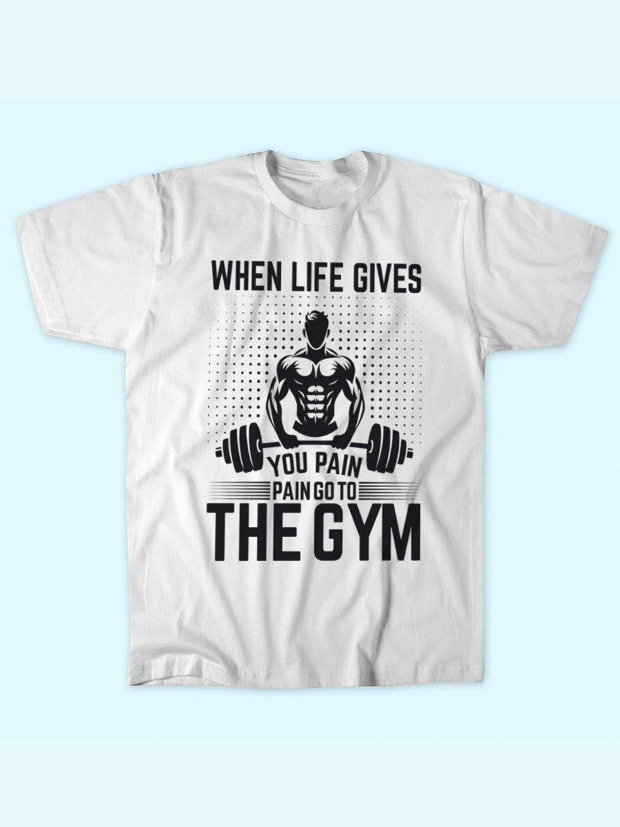 WHEN LIFE GIVES PAIN GO TO GYM T-SHIRT