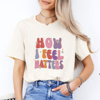 How I Feel Matters Tee