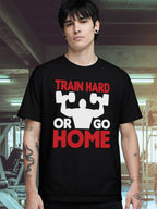 TRAIN HARD OR GO HOME T-SHIRT