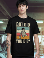 BUT DID YOU DIE T-SHIRT